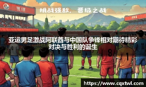 亚运男足激战阿联酋与中国队争锋相对期待精彩对决与胜利的诞生